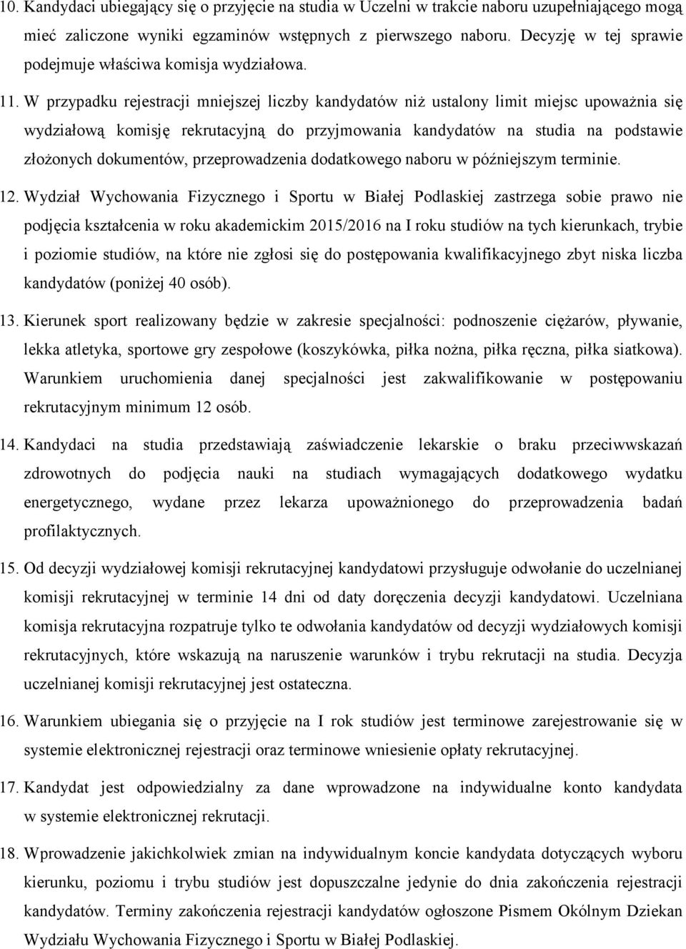 W przypadku rejestracji mniejszej liczby kandydatów niŝ ustalony limit miejsc upowaŝnia się wydziałową komisję rekrutacyjną do przyjmowania kandydatów na studia na podstawie złoŝonych dokumentów,