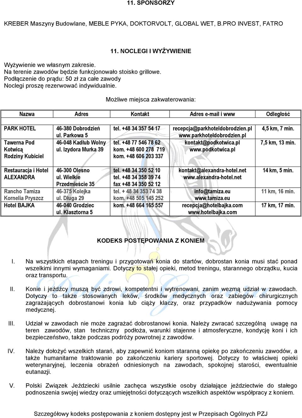 Możliwe miejsca zakwaterowania: Nazwa Adres Kontakt Adres e-mail i www Odległość PARK HOTEL Tawerna Pod Kotwicą Rodziny Kubiciel 46-380 Dobrodzień ul. Parkowa 5 46-048 Kadłub Wolny ul.