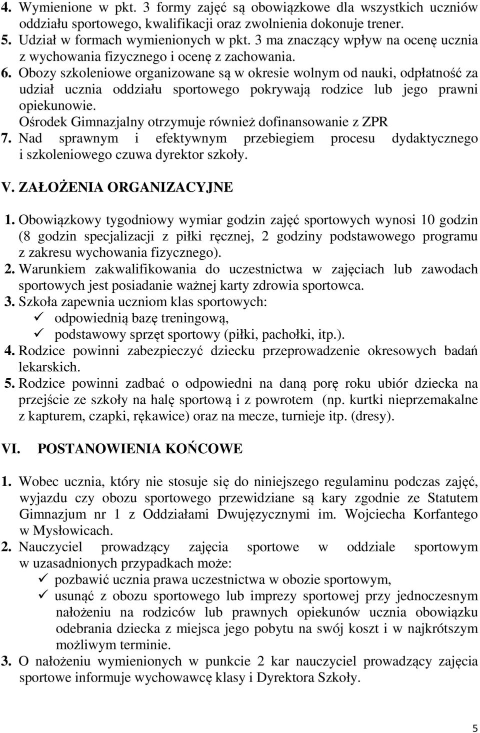 Obozy szkoleniowe organizowane są w okresie wolnym od nauki, odpłatność za udział ucznia oddziału sportowego pokrywają rodzice lub jego prawni opiekunowie.