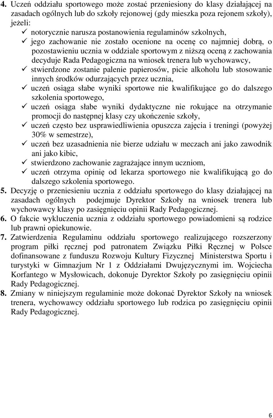 trenera lub wychowawcy, stwierdzone zostanie palenie papierosów, picie alkoholu lub stosowanie innych środków odurzających przez ucznia, uczeń osiąga słabe wyniki sportowe nie kwalifikujące go do