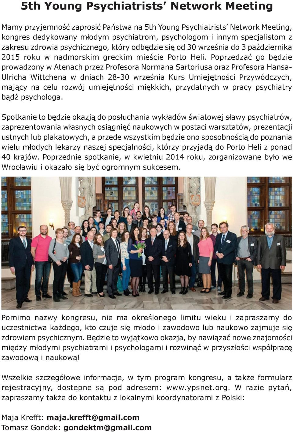 Poprzedzać go będzie prowadzony w Atenach przez Profesora Normana Sartoriusa oraz Profesora Hansa- Ulricha Wittchena w dniach 28-30 września Kurs Umiejętności Przywódczych, mający na celu rozwój