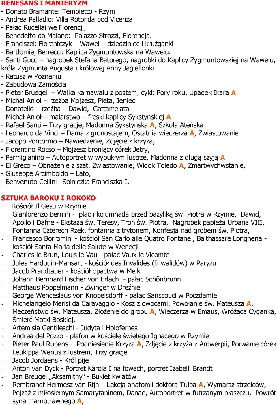 - Santi Gucci - nagrobek Stefana Batorego, nagrobki do Kaplicy Zygmuntowskiej na Wawelu, króla Zygmunta Augusta i królowej Anny Jagiellonki - Ratusz w Poznaniu - Zabudowa Zamościa - Pieter Bruegel
