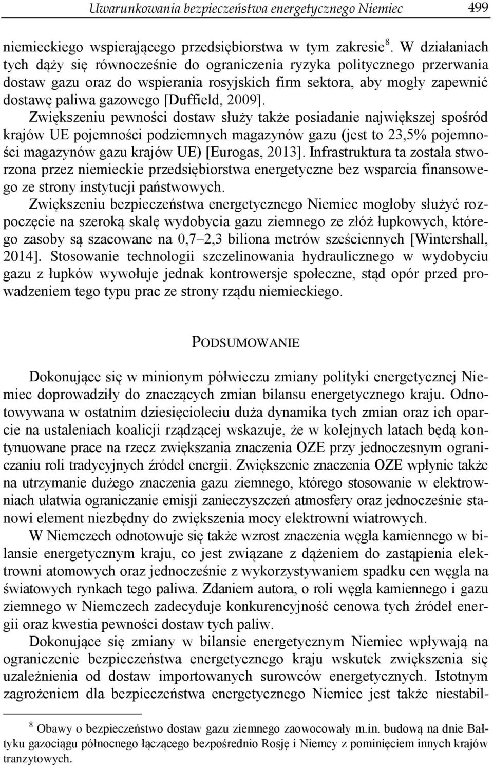 2009]. Zwiększeniu pewności dostaw służy także posiadanie największej spośród krajów UE pojemności podziemnych magazynów gazu (jest to 23,5% pojemności magazynów gazu krajów UE) [Eurogas, 2013].