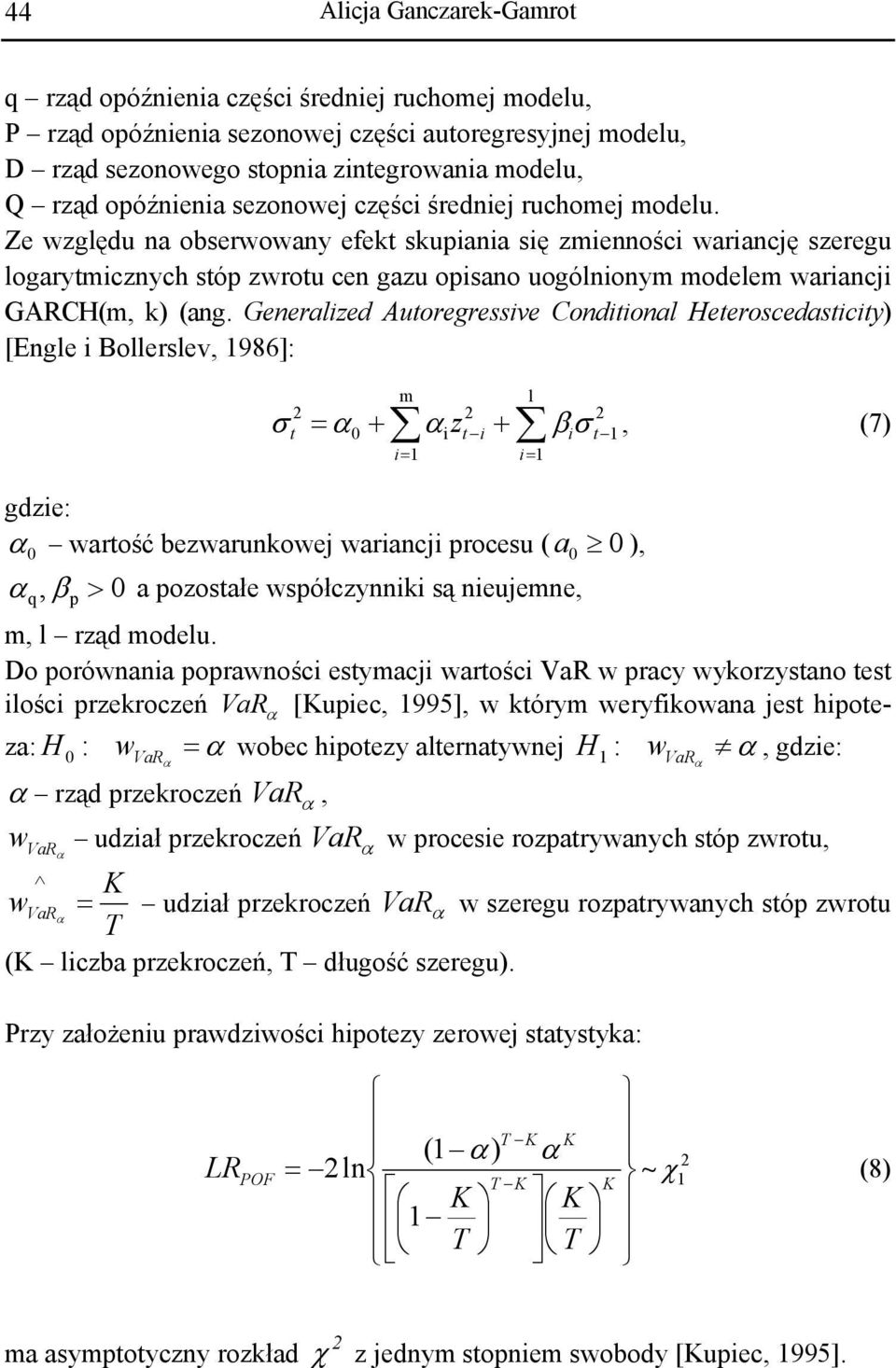 Ze względu na obserwowany efek skupiania się zmienności wariancję szeregu logarymicznych sóp zwrou cen gazu opisano uogólnionym modelem wariancji GARCH(m, k) (ang.