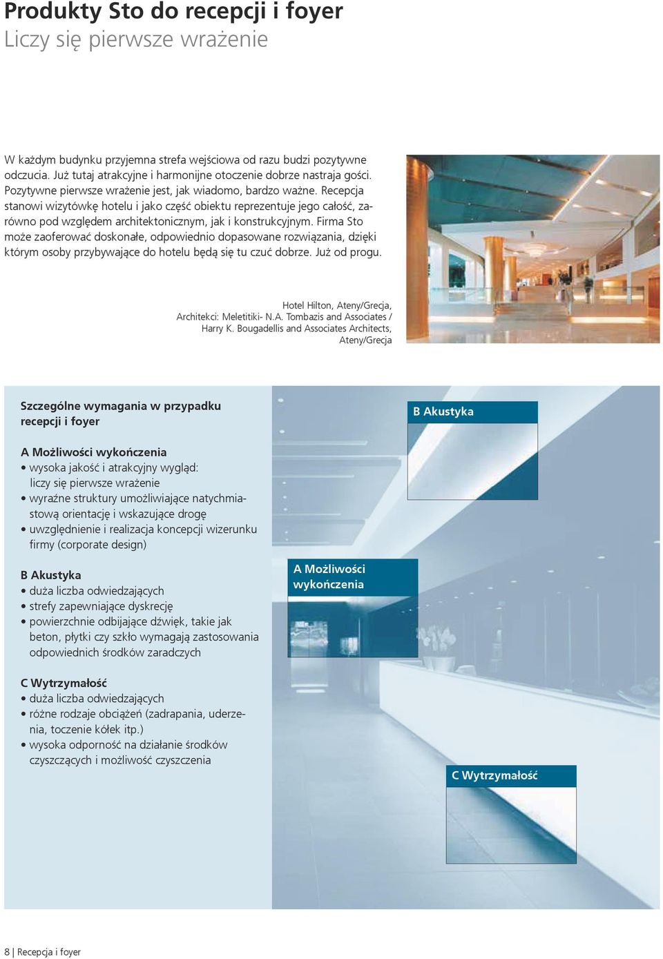 Recepcja stanowi wizytówkę hotelu i jako część obiektu reprezentuje jego całość, zarówno pod względem architektonicznym, jak i konstrukcyjnym.