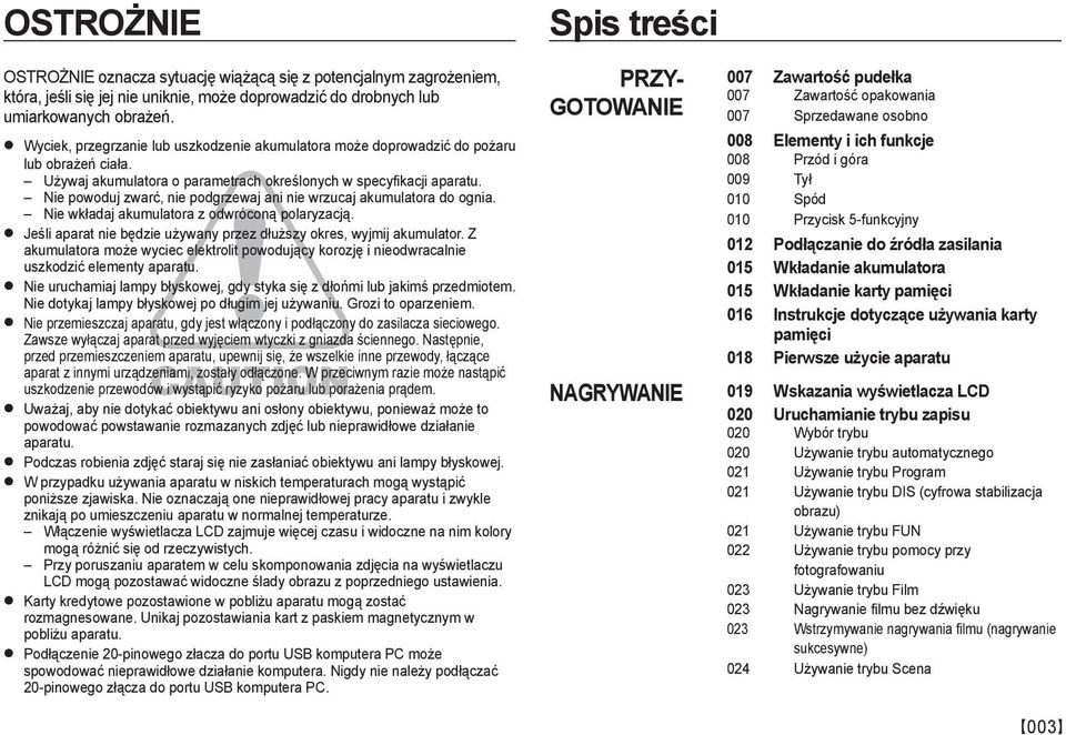 Nie powoduj zwarć, nie podgrzewaj ani nie wrzucaj akumulatora do ognia. Nie wkładaj akumulatora z odwróconą polaryzacją. Jeśli aparat nie będzie używany przez dłuższy okres, wyjmij akumulator.