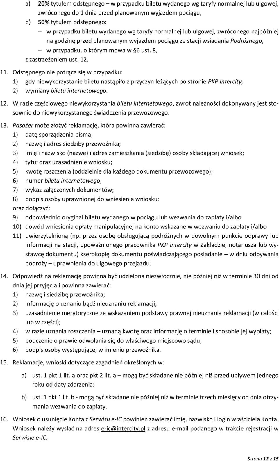 Odstępnego nie potrąca się w przypadku: 1) gdy niewykorzystanie biletu nastąpiło z przyczyn leżących po stronie PKP Intercity; 2) wymiany biletu internetowego. 12.