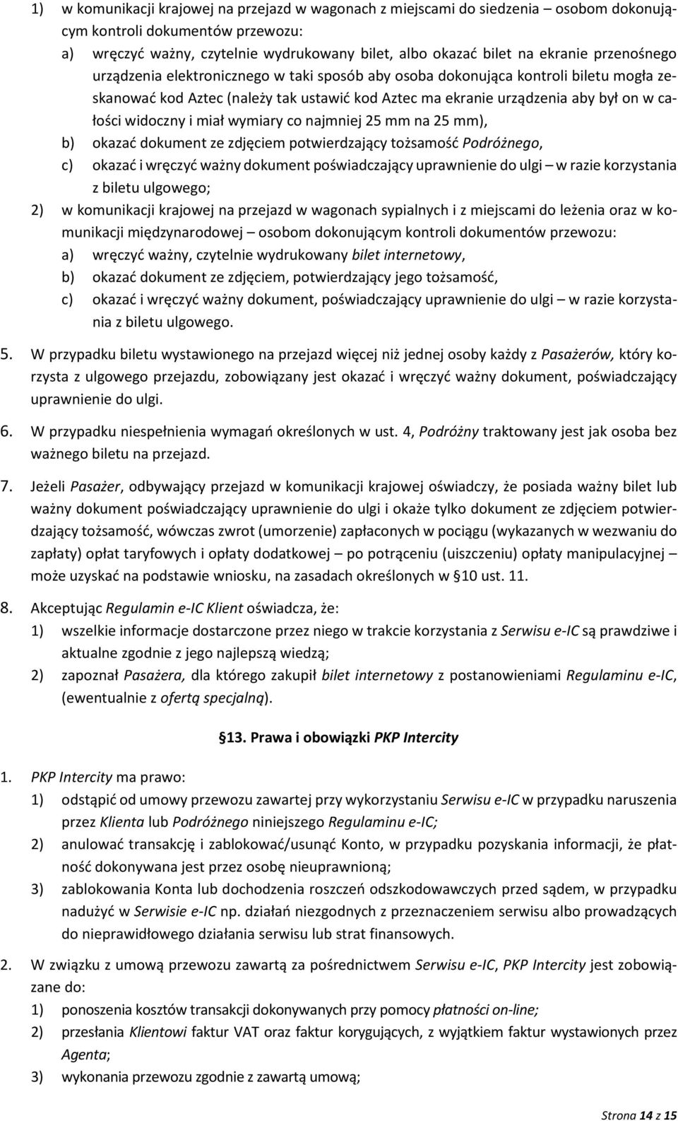 i miał wymiary co najmniej 25 mm na 25 mm), b) okazać dokument ze zdjęciem potwierdzający tożsamość Podróżnego, c) okazać i wręczyć ważny dokument poświadczający uprawnienie do ulgi w razie