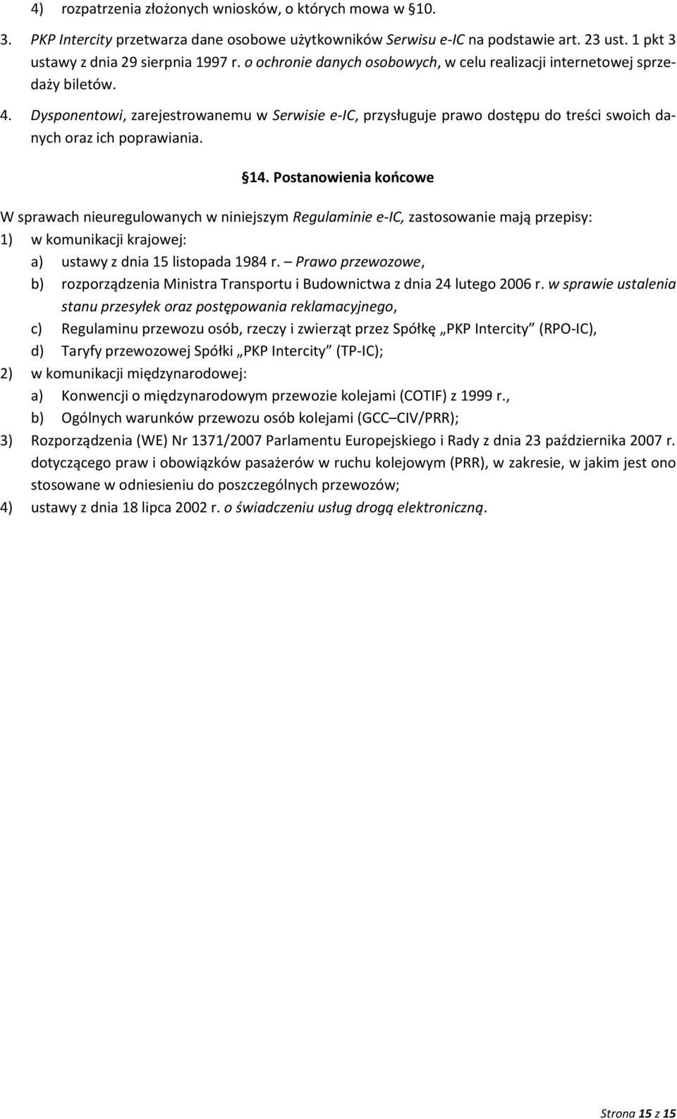 Dysponentowi, zarejestrowanemu w Serwisie e-ic, przysługuje prawo dostępu do treści swoich danych oraz ich poprawiania. 14.