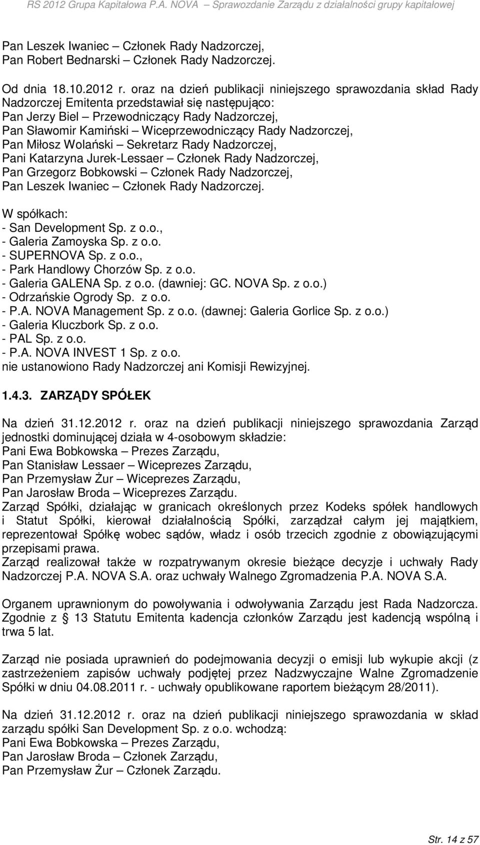 Rady Nadzorczej, Pan Miłosz Wolański Sekretarz Rady Nadzorczej, Pani Katarzyna Jurek-Lessaer Członek Rady Nadzorczej, Pan Grzegorz Bobkowski Członek Rady Nadzorczej, Pan Leszek Iwaniec Członek Rady