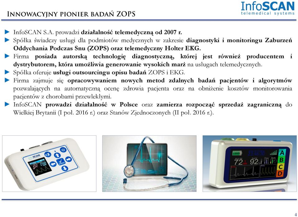 Firma posiada autorską technologię diagnostyczną, której jest również producentem i dystrybutorem, która umożliwia generowanie wysokich marż na usługach telemedycznych.