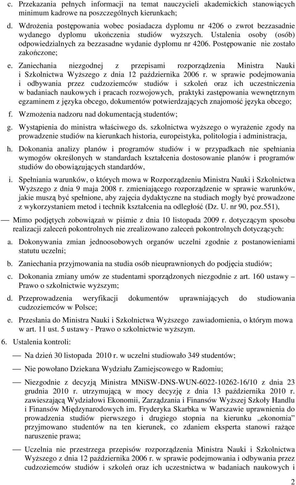 Postępowanie nie zostało zakończone; e. Zaniechania niezgodnej z przepisami rozporządzenia Ministra Nauki i Szkolnictwa WyŜszego z dnia 12 października 2006 r.