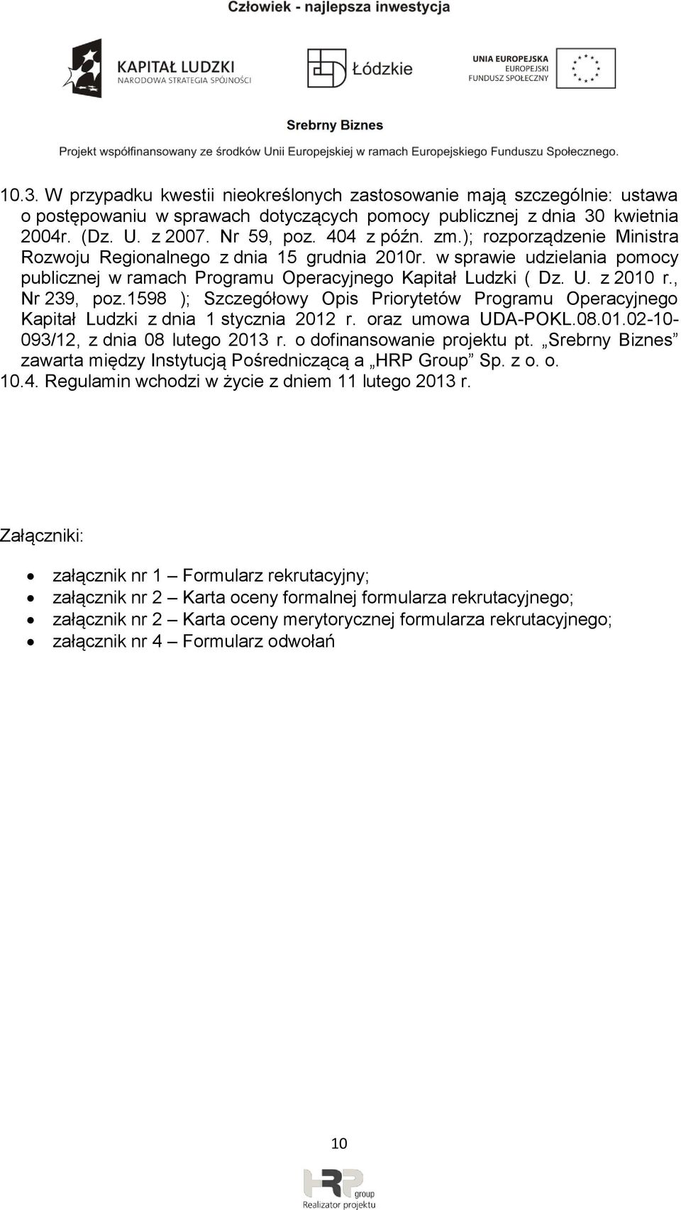 1598 ); Szczegółowy Opis Priorytetów Programu Operacyjnego Kapitał Ludzki z dnia 1 stycznia 2012 r. oraz umowa UDA-POKL.08.01.02-10- 093/12, z dnia 08 lutego 2013 r. o dofinansowanie projektu pt.