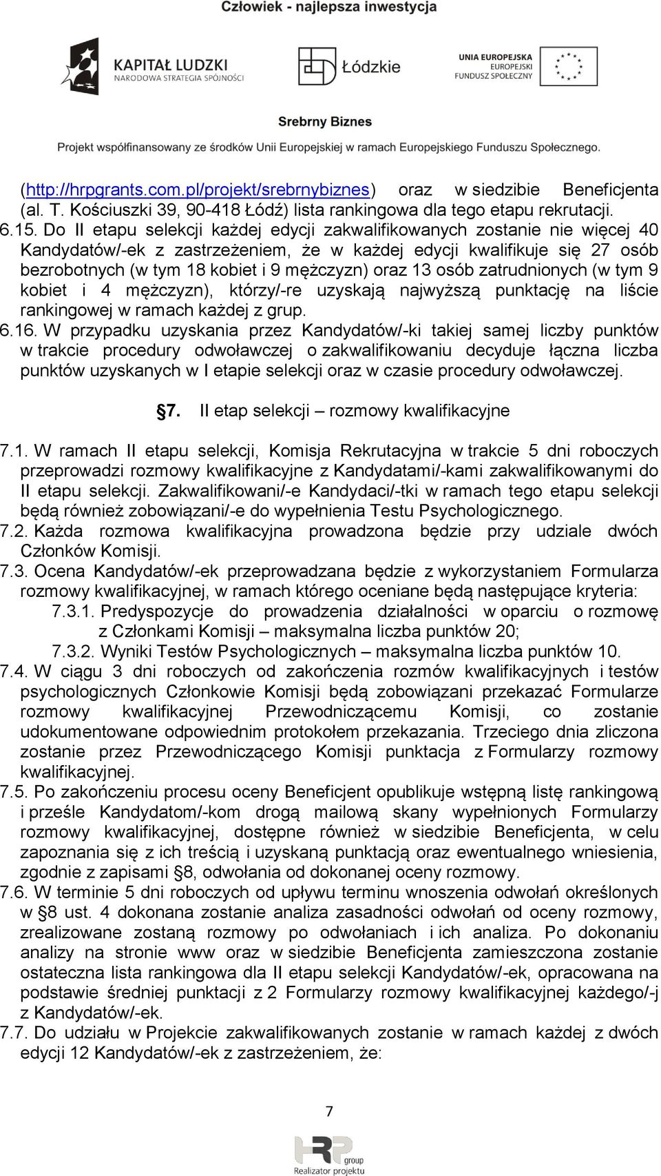 13 osób zatrudnionych (w tym 9 kobiet i 4 mężczyzn), którzy/-re uzyskają najwyższą punktację na liście rankingowej w ramach każdej z grup. 6.16.