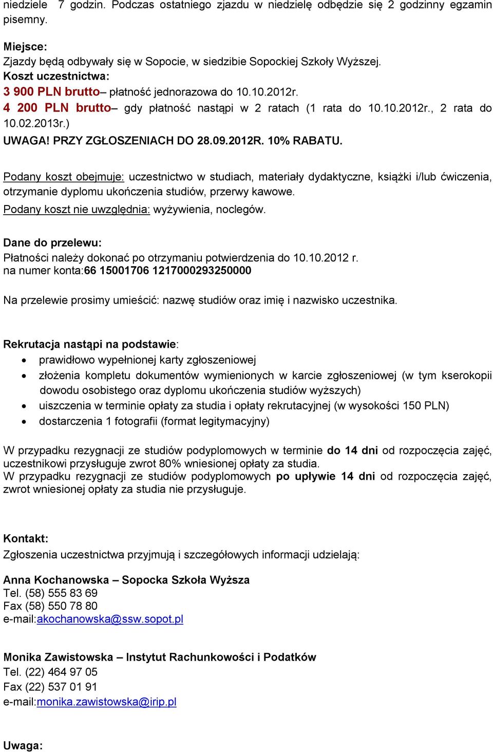 PRZY ZGŁOSZENIACH DO 28.09.2012R. 10% RABATU. Podany koszt obejmuje: uczestnictwo w studiach, materiały dydaktyczne, książki i/lub ćwiczenia, otrzymanie dyplomu ukończenia studiów, przerwy kawowe.