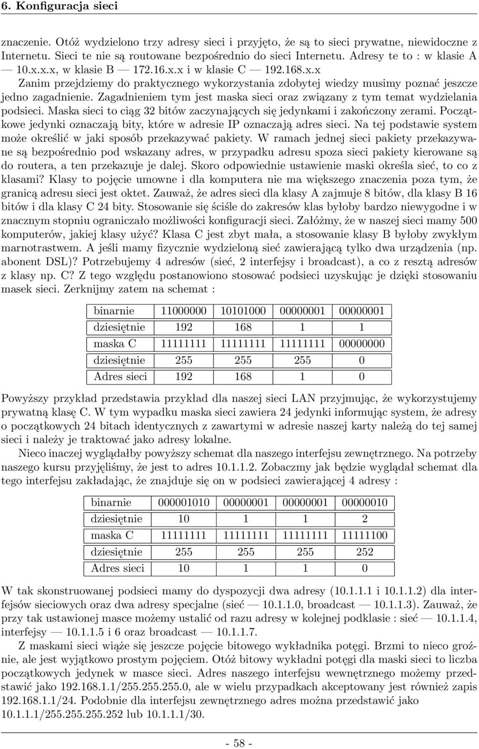 Zagadnieniem tym jest maska sieci oraz związany z tym temat wydzielania podsieci. Maska sieci to ciąg 32 bitów zaczynających się jedynkami i zakończony zerami.