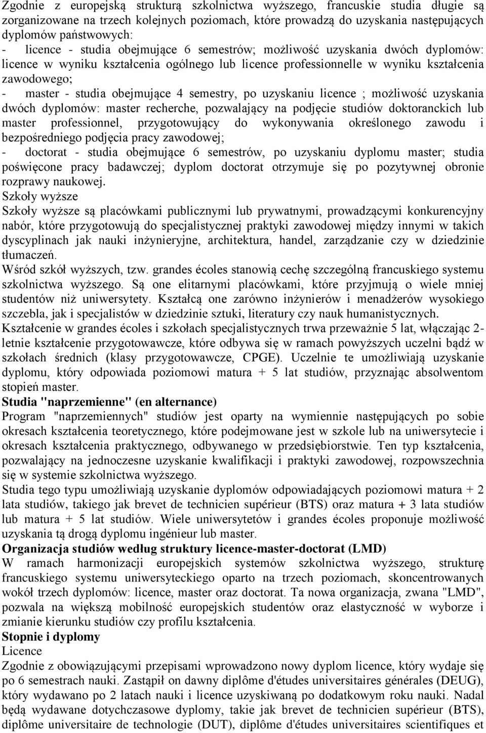 semestry, po uzyskaniu licence ; możliwość uzyskania dwóch dyplomów: master recherche, pozwalający na podjęcie studiów doktoranckich lub master professionnel, przygotowujący do wykonywania