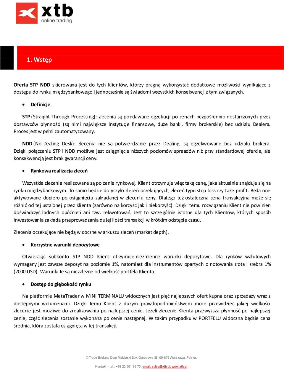 Definicje STP (Straight Through Processing): zlecenia są poddawane egzekucji po cenach bezpośrednio dostarczonych przez dostawców płynności (są nimi największe instytucje finansowe, duże banki, firmy