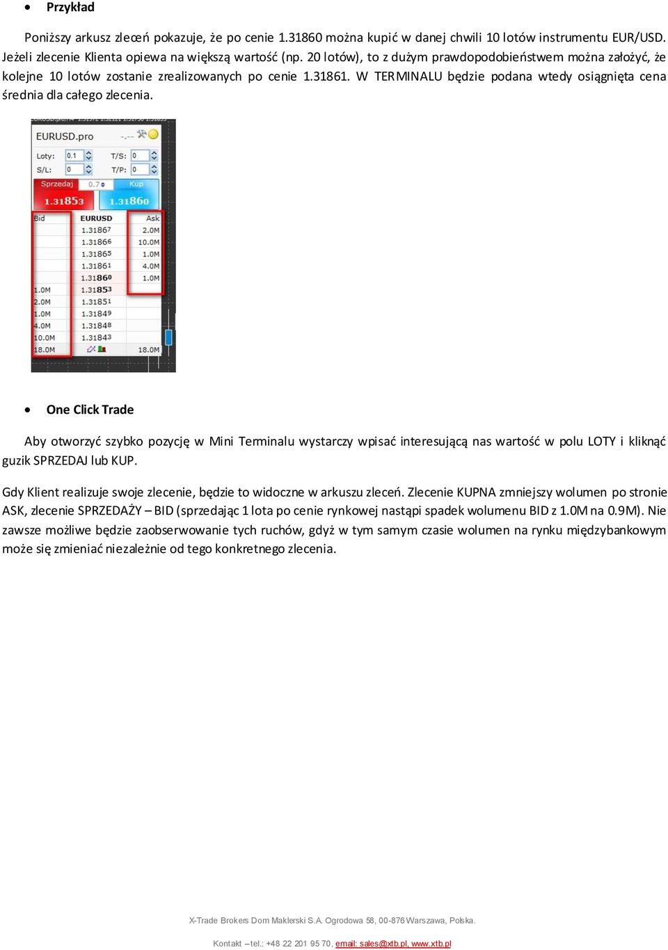 One Click Trade Aby otworzyć szybko pozycję w Mini Terminalu wystarczy wpisać interesującą nas wartość w polu LOTY i kliknąć guzik SPRZEDAJ lub KUP.