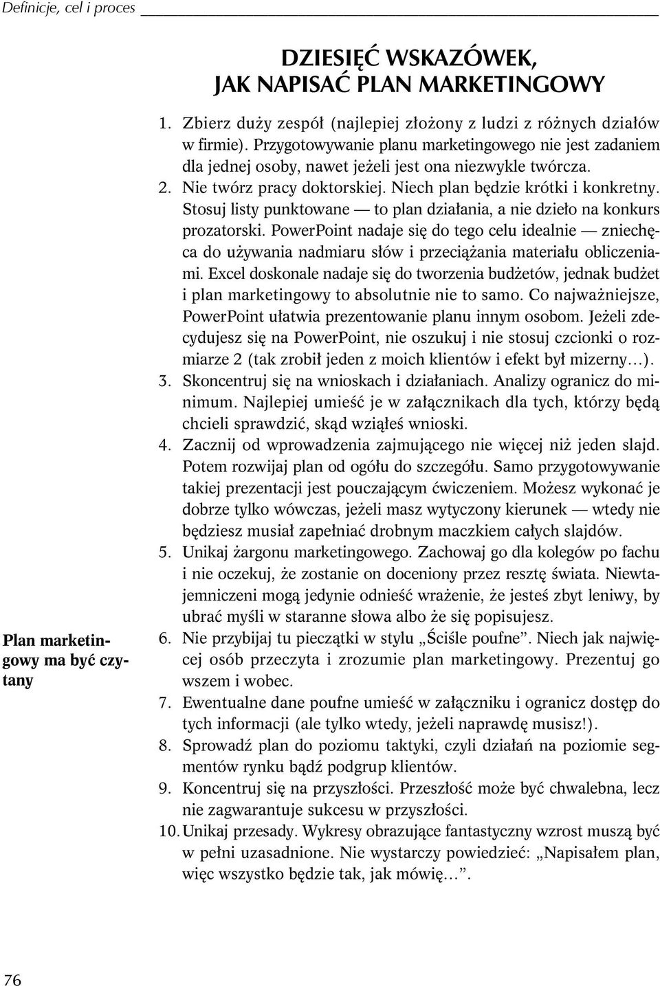 Stosuj listy punktowane to plan działania, a nie dzieło na konkurs prozatorski. PowerPoint nadaje się do tego celu idealnie zniechęca do używania nadmiaru słów i przeciążania materiału obliczeniami.