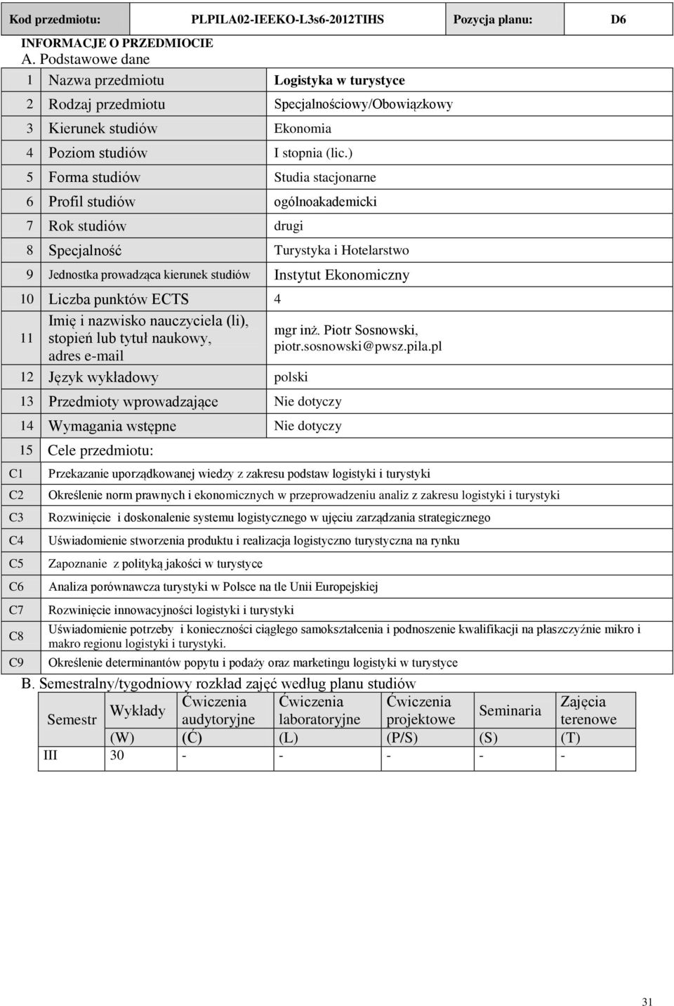 ) 5 Forma studiów tudia stacjonarne 6 Profil studiów ogólnoakademicki 7 Rok studiów drugi 8 pecjalność Turystyka i Hotelarstwo 9 Jednostka prowadząca kierunek studiów Instytut Ekonomiczny 10 Liczba