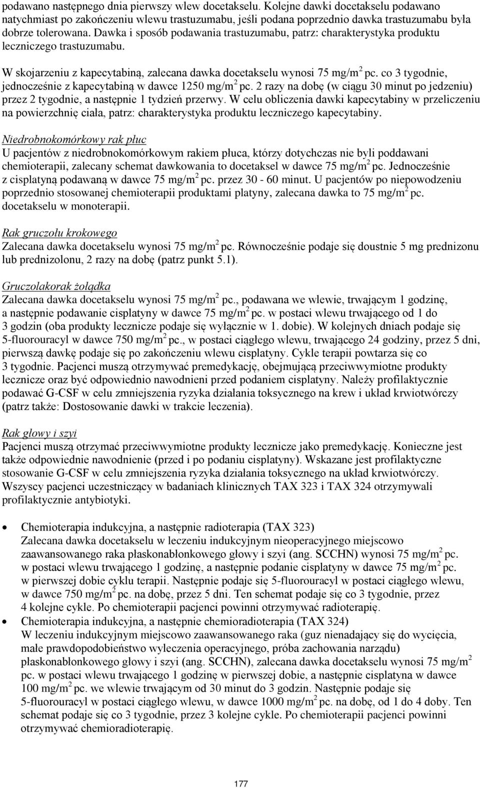 co 3 tygodnie, jednocześnie z kapecytabiną w dawce 1250 mg/m 2 pc. 2 razy na dobę (w ciągu 30 minut po jedzeniu) przez 2 tygodnie, a następnie 1 tydzień przerwy.