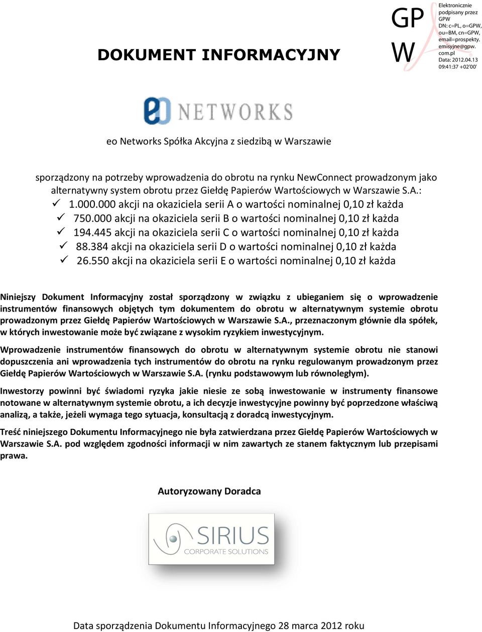 445 akcji na okaziciela serii C o wartości nominalnej 0,10 zł każda 88.384 akcji na okaziciela serii D o wartości nominalnej 0,10 zł każda 26.
