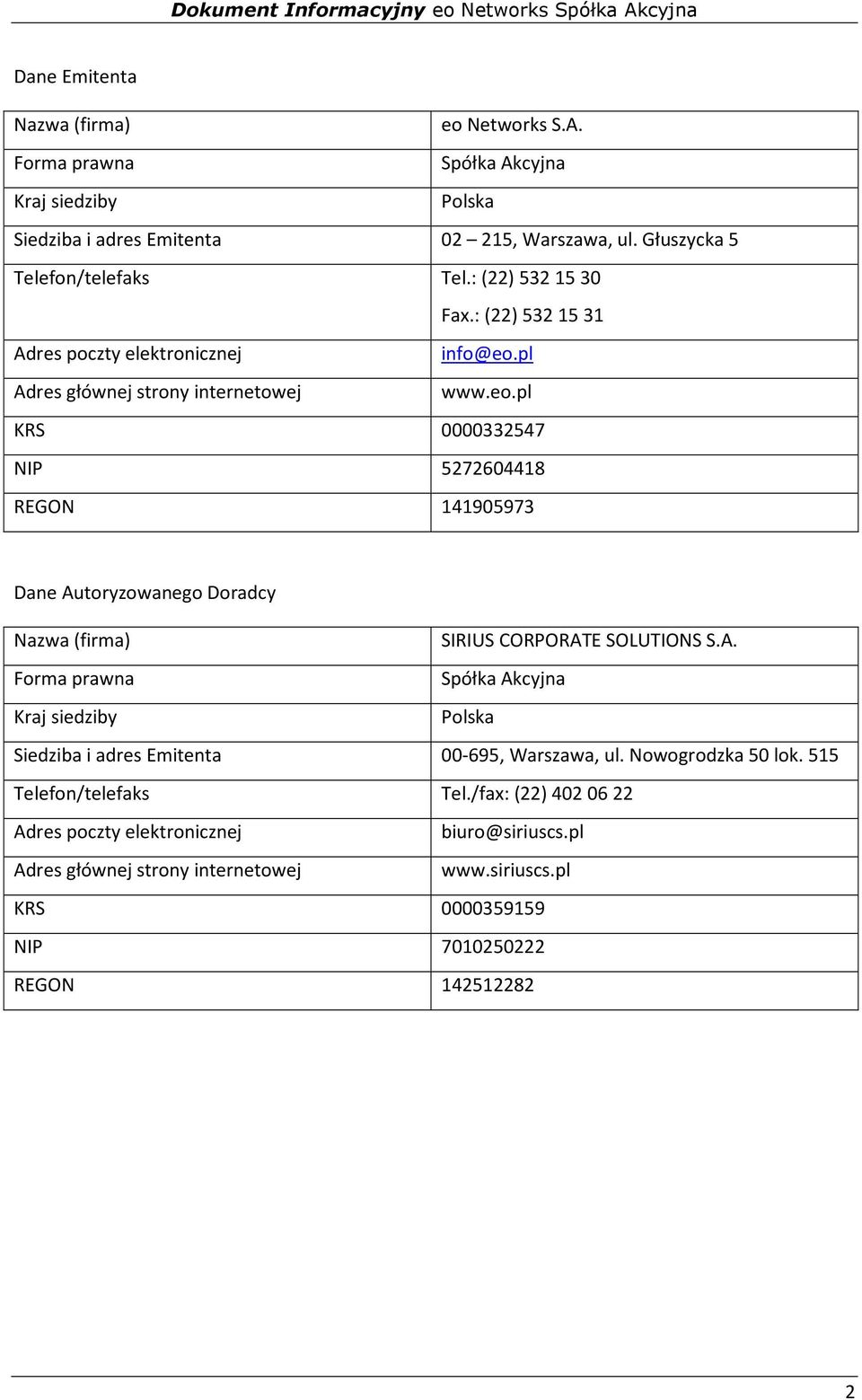 pl Adres głównej strony internetowej www.eo.pl KRS 0000332547 NIP 5272604418 REGON 141905973 Dane Autoryzowanego Doradcy Nazwa (firma) SIRIUS CORPORATE SOLUTIONS S.A. Forma prawna Spółka Akcyjna Kraj siedziby Polska Siedziba i adres Emitenta 00-695, Warszawa, ul.