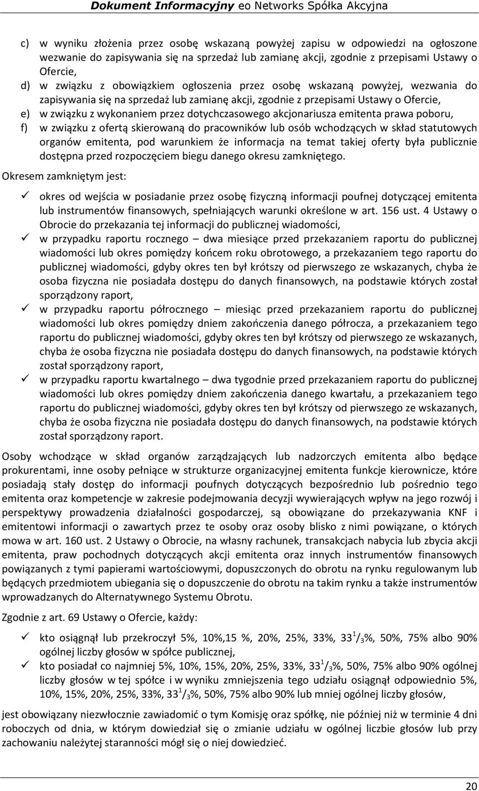 akcjonariusza emitenta prawa poboru, f) w związku z ofertą skierowaną do pracowników lub osób wchodzących w skład statutowych organów emitenta, pod warunkiem że informacja na temat takiej oferty była