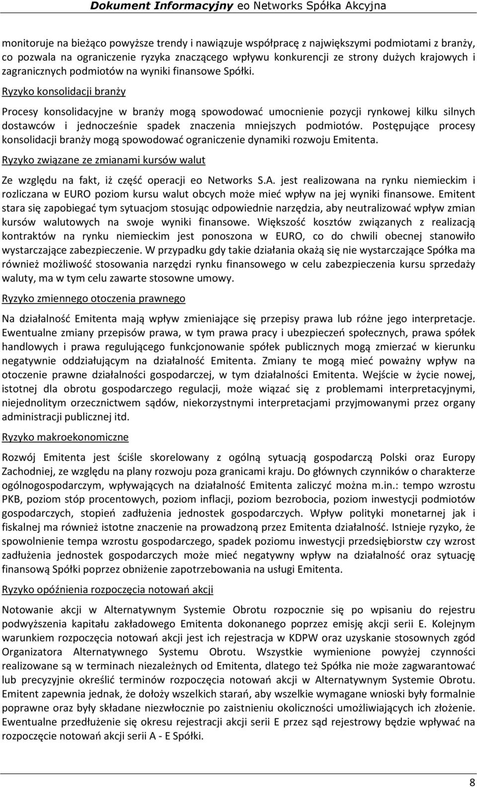 Ryzyko konsolidacji branży Procesy konsolidacyjne w branży mogą spowodować umocnienie pozycji rynkowej kilku silnych dostawców i jednocześnie spadek znaczenia mniejszych podmiotów.