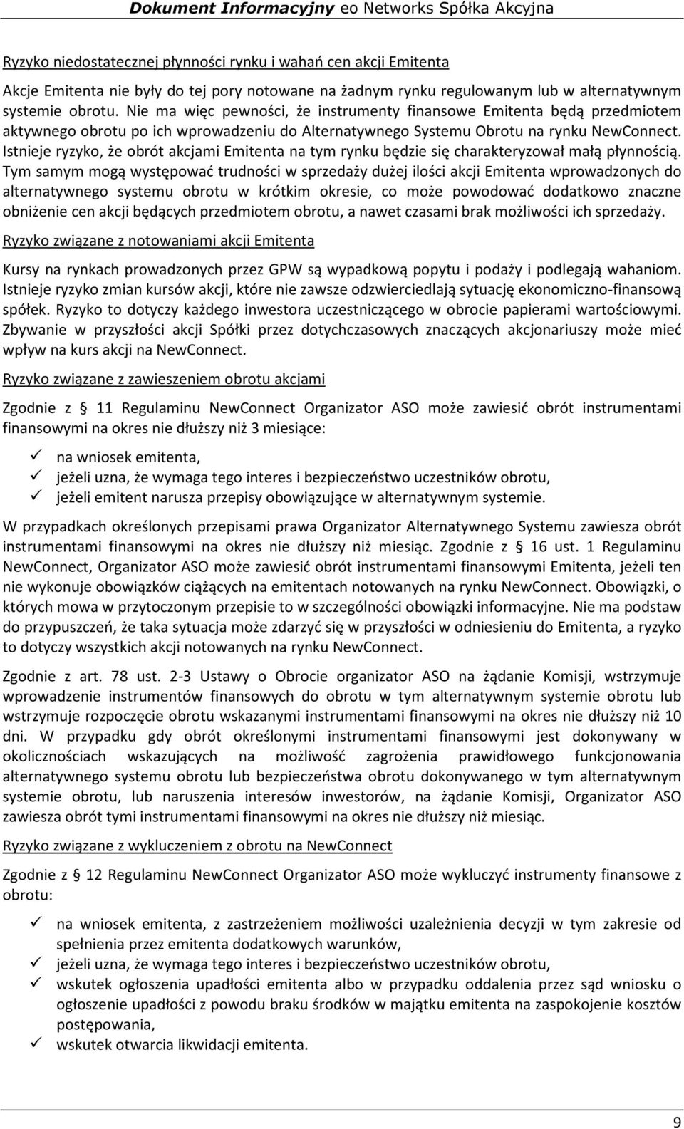 Istnieje ryzyko, że obrót akcjami Emitenta na tym rynku będzie się charakteryzował małą płynnością.