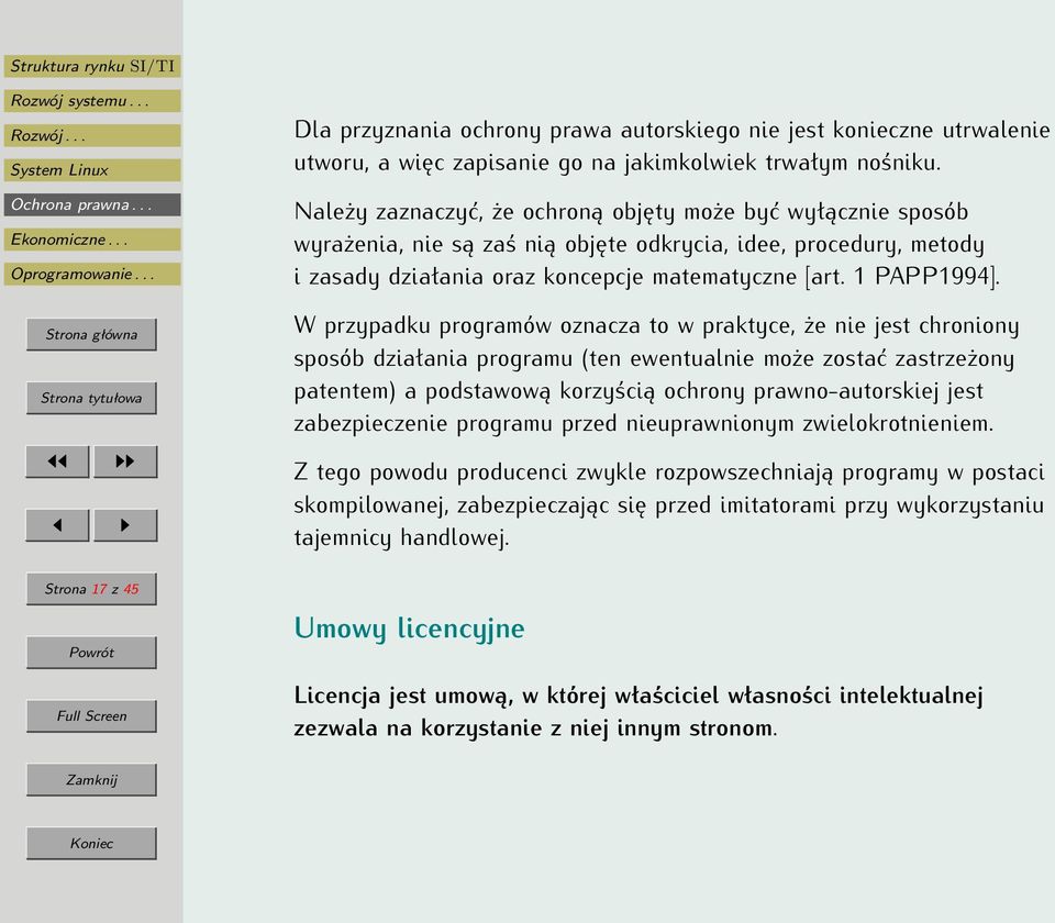 W przypadku programów oznacza to w praktyce, że nie jest chroniony sposób działania programu (ten ewentualnie może zostać zastrzeżony patentem) a podstawową korzyścią ochrony prawno-autorskiej jest