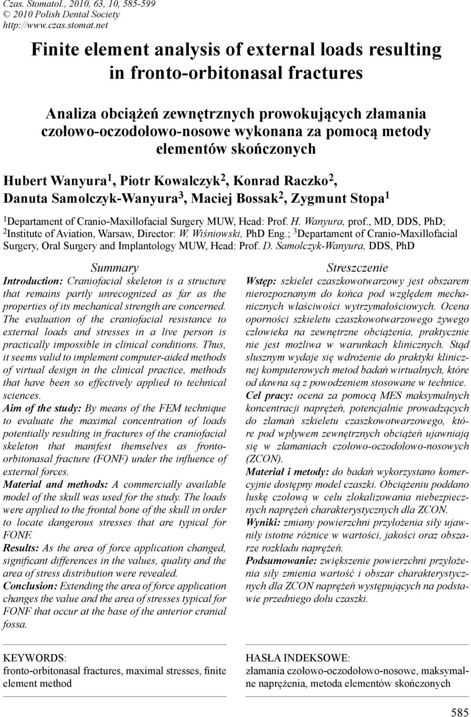 elementów skończonych Hubert Wanyura 1, Piotr Kowalczyk 2, Konrad Raczko 2, Danuta Samolczyk-Wanyura 3, Maciej Bossak 2, Zygmunt Stopa 1 1 Departament of Cranio-Maxillofacial Surgery MUW, Head: Prof.