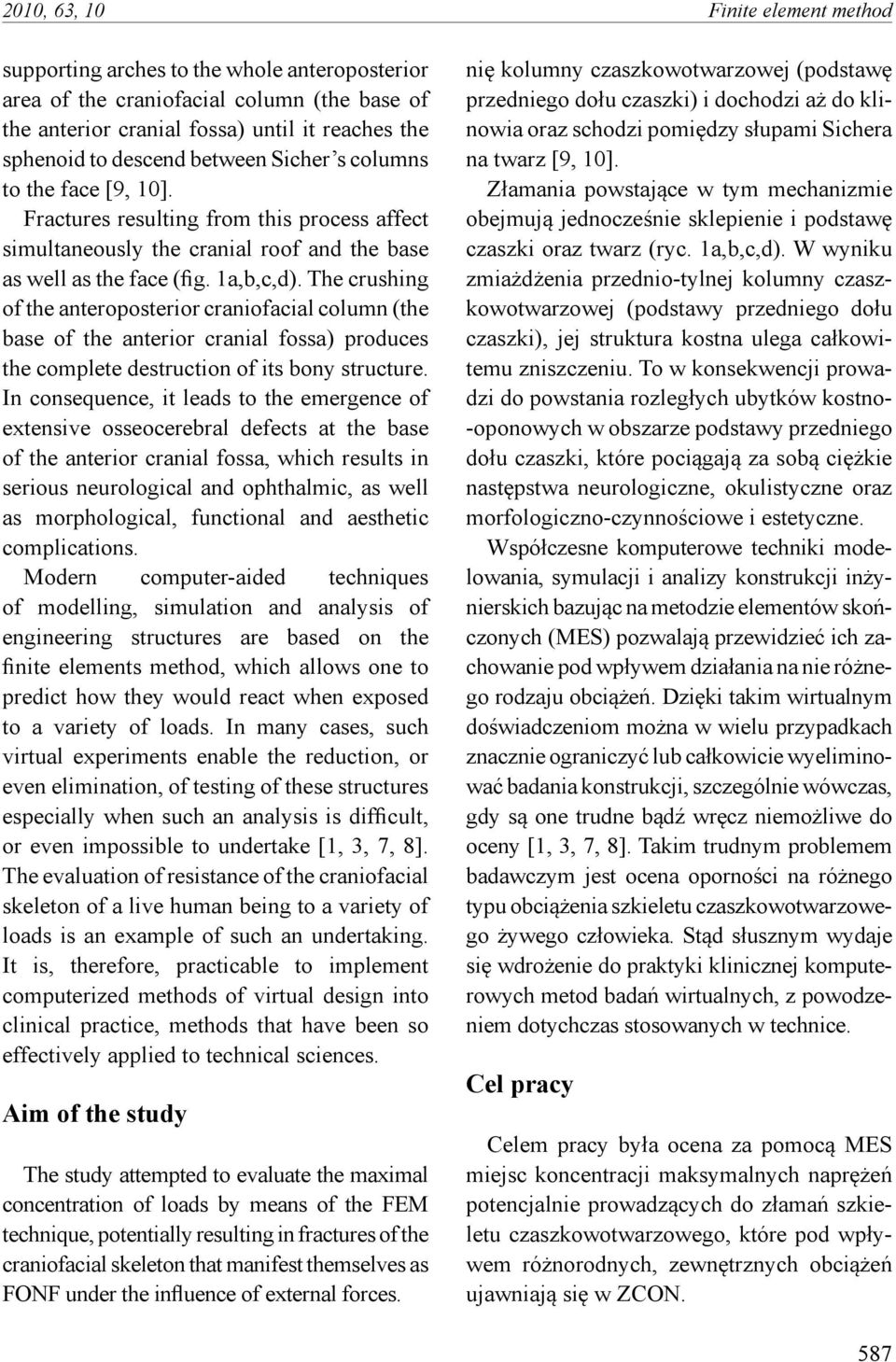 The crushing of the anteroposterior craniofacial column (the base of the anterior cranial fossa) produces the complete destruction of its bony structure.