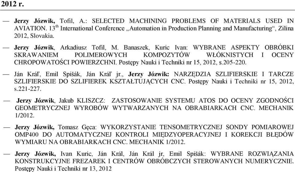 Postępy Nauki i Techniki nr 15, 2012, s.205-220. Ján Kráľ, Emil Spišák, Ján Kráľ jr., Jerzy Józwik: NARZĘDZIA SZLIFIERSKIE I TARCZE SZLIFIERSKIE DO SZLIFIEREK KSZTAŁTUJĄCYCH CNC.