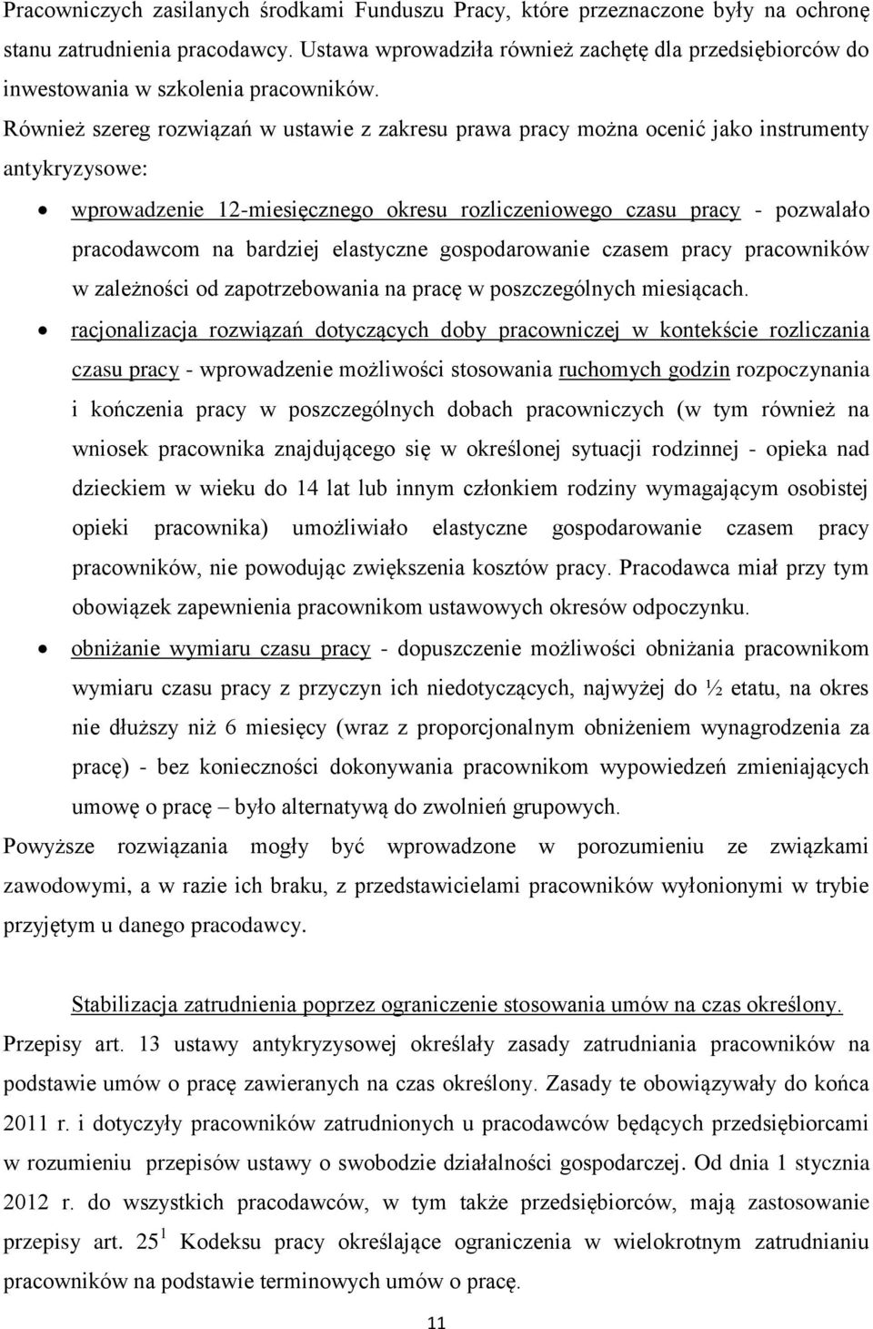 Również szereg rozwiązań w ustawie z zakresu prawa pracy można ocenić jako instrumenty antykryzysowe: wprowadzenie 12-miesięcznego okresu rozliczeniowego czasu pracy - pozwalało pracodawcom na