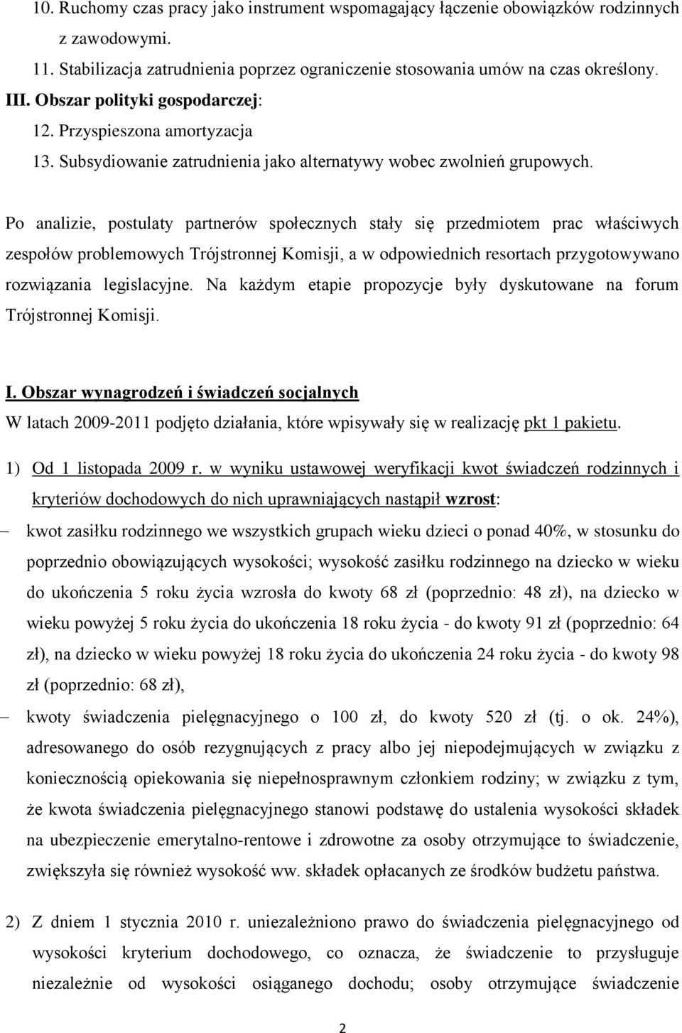Po analizie, postulaty partnerów społecznych stały się przedmiotem prac właściwych zespołów problemowych Trójstronnej Komisji, a w odpowiednich resortach przygotowywano rozwiązania legislacyjne.