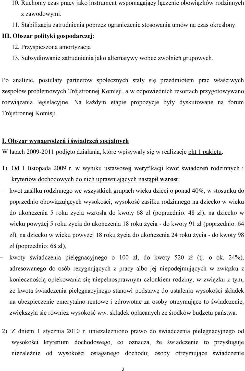 Po analizie, postulaty partnerów społecznych stały się przedmiotem prac właściwych zespołów problemowych Trójstronnej Komisji, a w odpowiednich resortach przygotowywano rozwiązania legislacyjne.