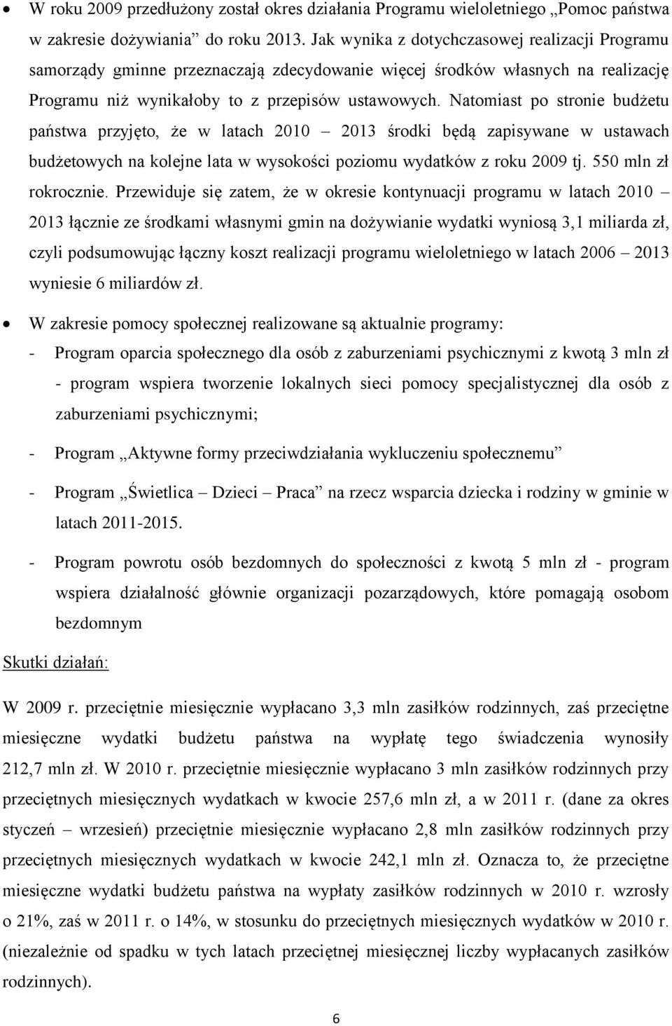 Natomiast po stronie budżetu państwa przyjęto, że w latach 2010 2013 środki będą zapisywane w ustawach budżetowych na kolejne lata w wysokości poziomu wydatków z roku 2009 tj. 550 mln zł rokrocznie.