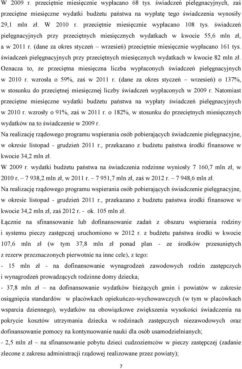 (dane za okres styczeń wrzesień) przeciętnie miesięcznie wypłacano 161 tys. świadczeń pielęgnacyjnych przy przeciętnych miesięcznych wydatkach w kwocie 82 mln zł.