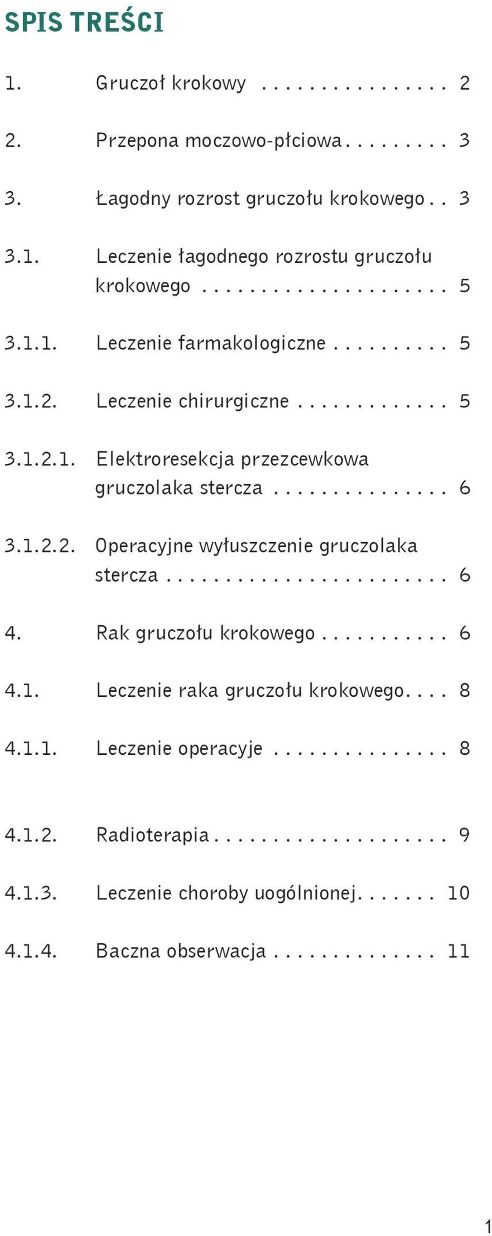 1.2.2. Operacyjne wyłuszczenie gruczolaka stercza... 6 4. Rak gruczołu krokowego... 6 4.1. Leczenie raka gruczołu krokowego.... 8 4.1.1. Leczenie operacyje.