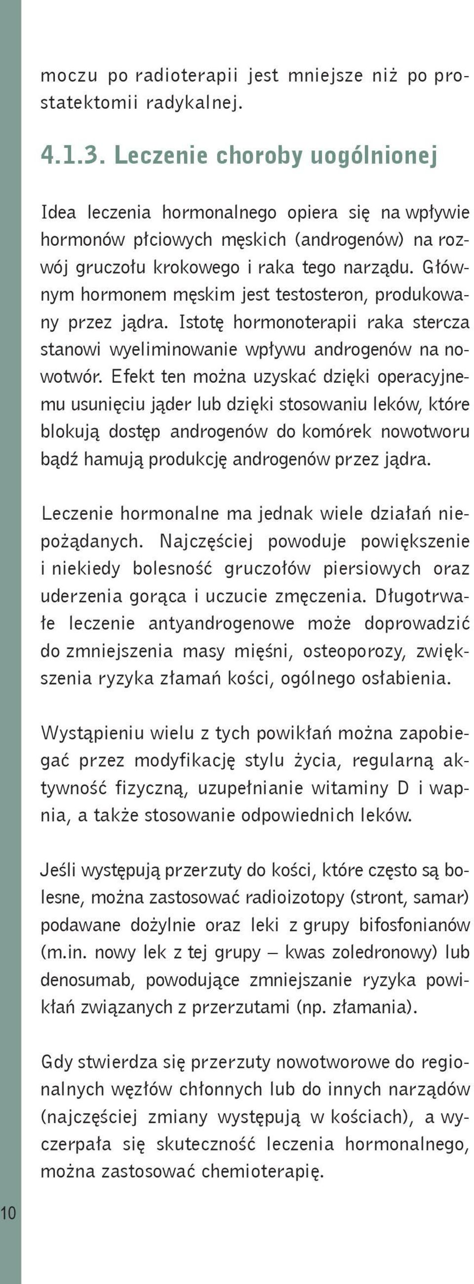 Głównym hormonem męskim jest testosteron, produkowany przez jądra. Istotę hormonoterapii raka stercza stanowi wyeliminowanie wpływu androgenów na nowotwór.