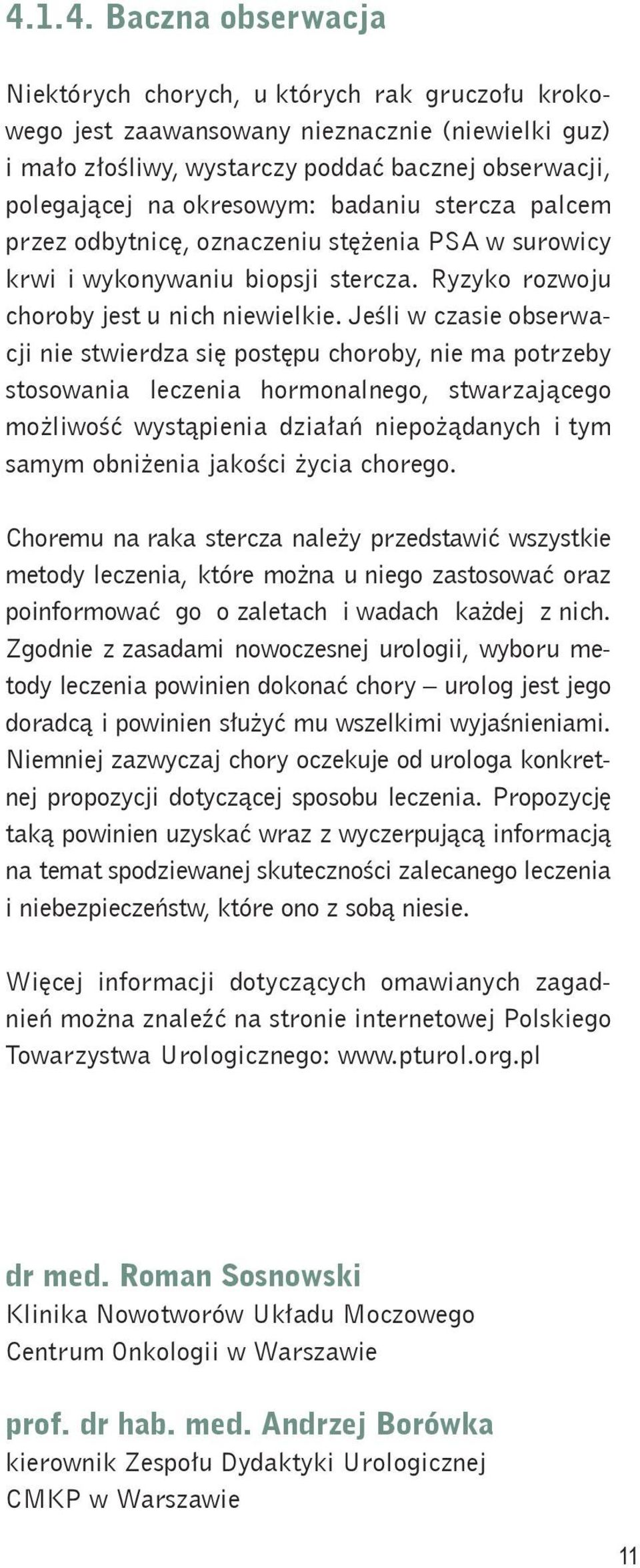 Jeśli w czasie obserwacji nie stwierdza się postępu choroby, nie ma potrzeby stosowania leczenia hormonalnego, stwarzającego możliwość wystąpienia działań niepożądanych i tym samym obniżenia jakości