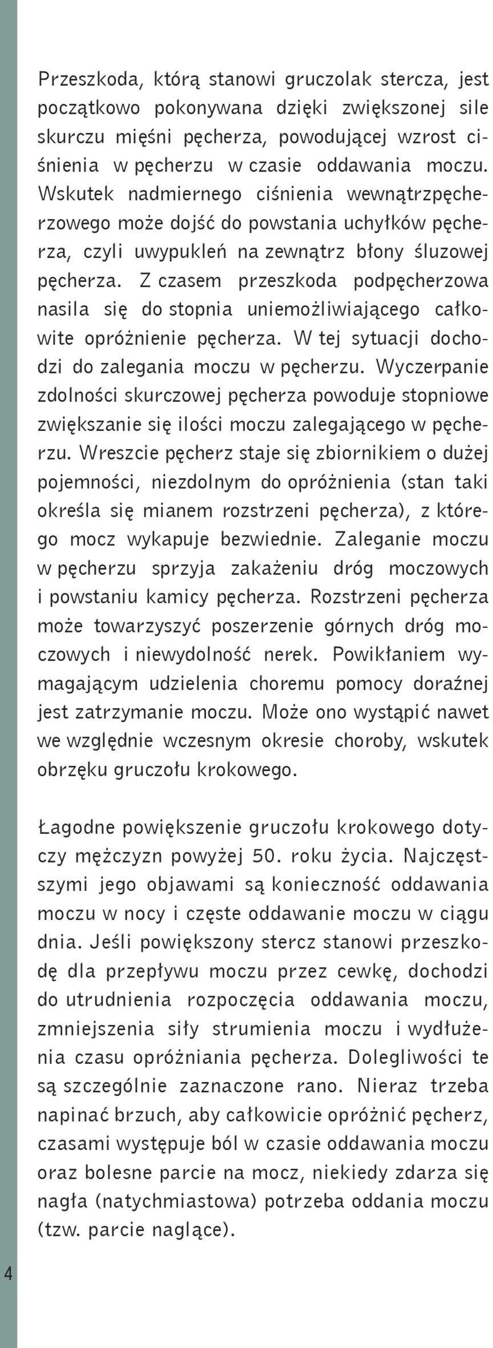 Z czasem przeszkoda podpęcherzowa nasila się do stopnia uniemożliwiającego całkowite opróżnienie pęcherza. W tej sytuacji dochodzi do zalegania moczu w pęcherzu.