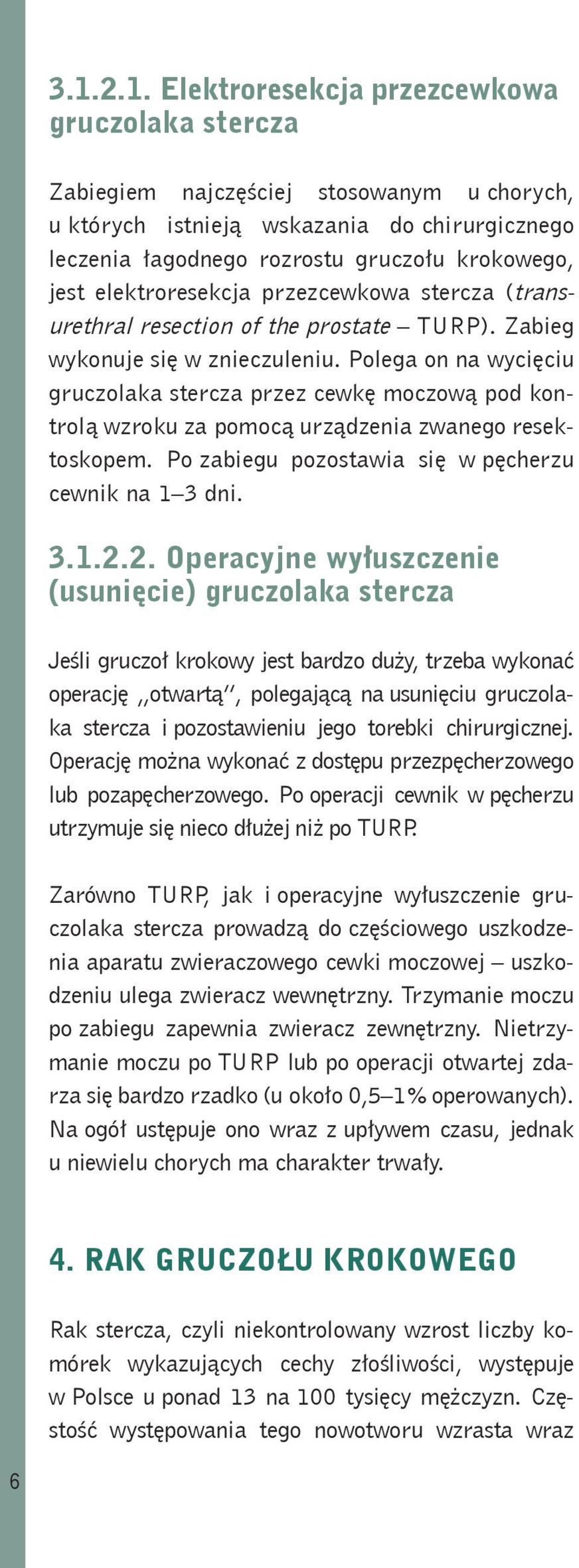 Polega on na wycięciu gruczolaka stercza przez cewkę moczową pod kontrolą wzroku za pomocą urządzenia zwanego resektoskopem. Po zabiegu pozostawia się w pęcherzu cewnik na 1 3 dni. 3.1.2.