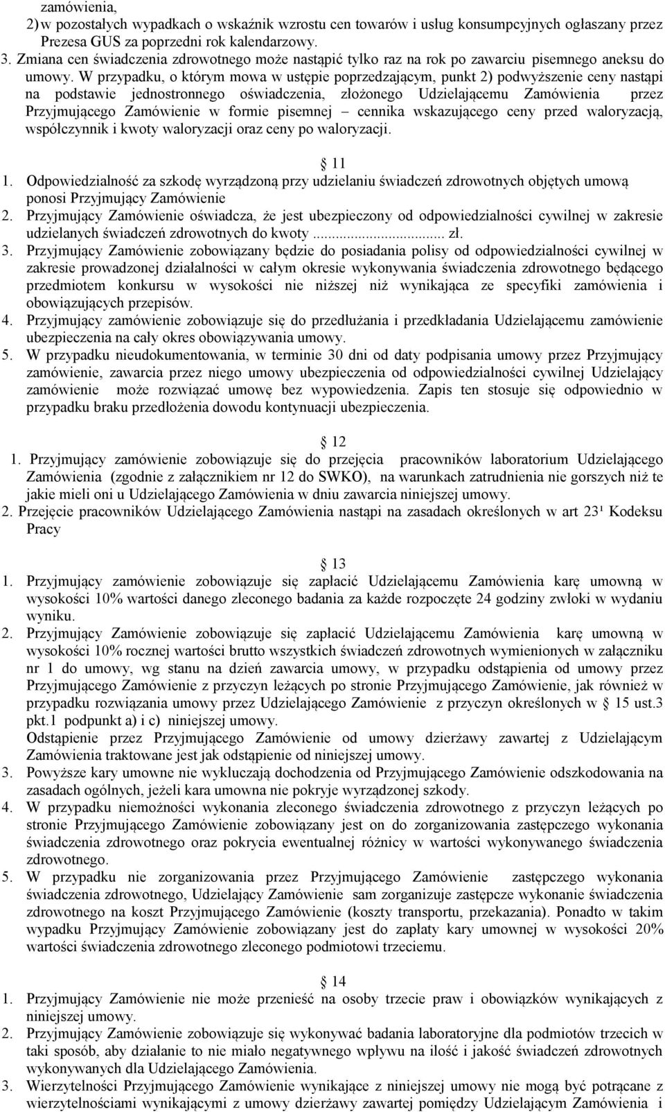 W przypadku, o którym mowa w ustępie poprzedzającym, punkt 2) podwyższenie ceny nastąpi na podstawie jednostronnego oświadczenia, złożonego Udzielającemu Zamówienia przez Przyjmującego Zamówienie w