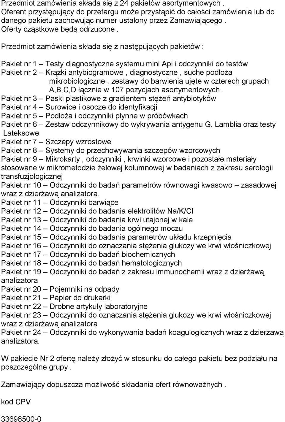 Przedmiot zamówienia składa się z następujących pakietów : Pakiet nr 1 Testy diagnostyczne systemu mini Api i odczynniki do testów Pakiet nr 2 Krążki antybiogramowe, diagnostyczne, suche podłoża