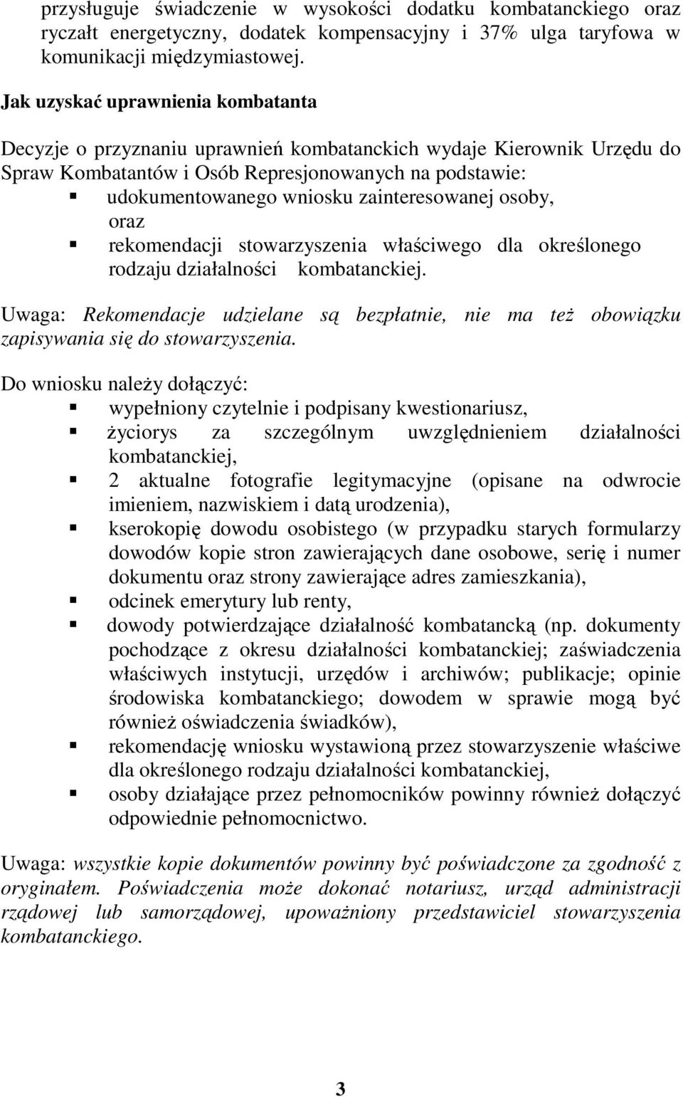 zainteresowanej osoby, oraz rekomendacji stowarzyszenia właściwego dla określonego rodzaju działalności kombatanckiej.