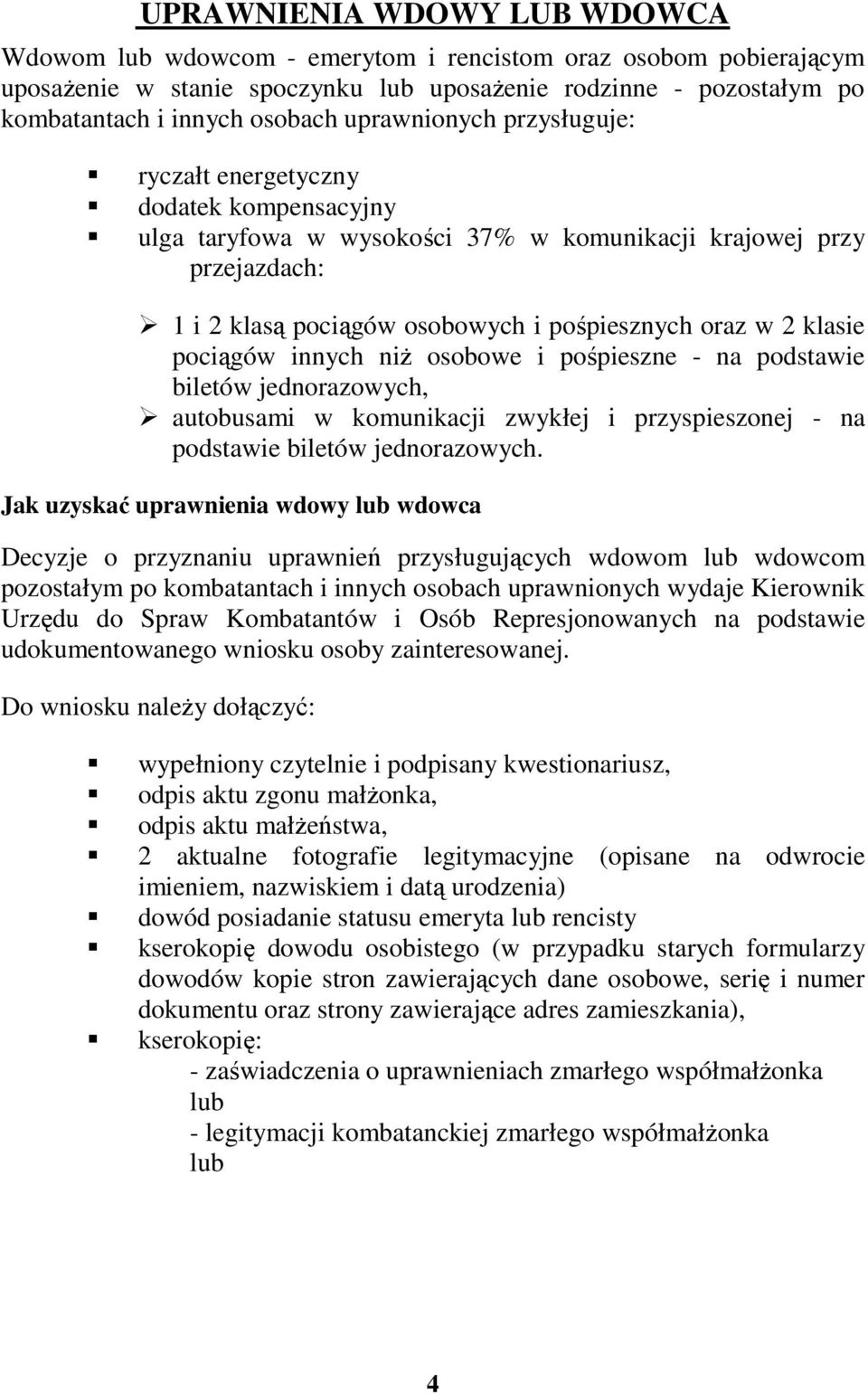 klasie pociągów innych niŝ osobowe i pośpieszne - na podstawie biletów jednorazowych, autobusami w komunikacji zwykłej i przyspieszonej - na podstawie biletów jednorazowych.