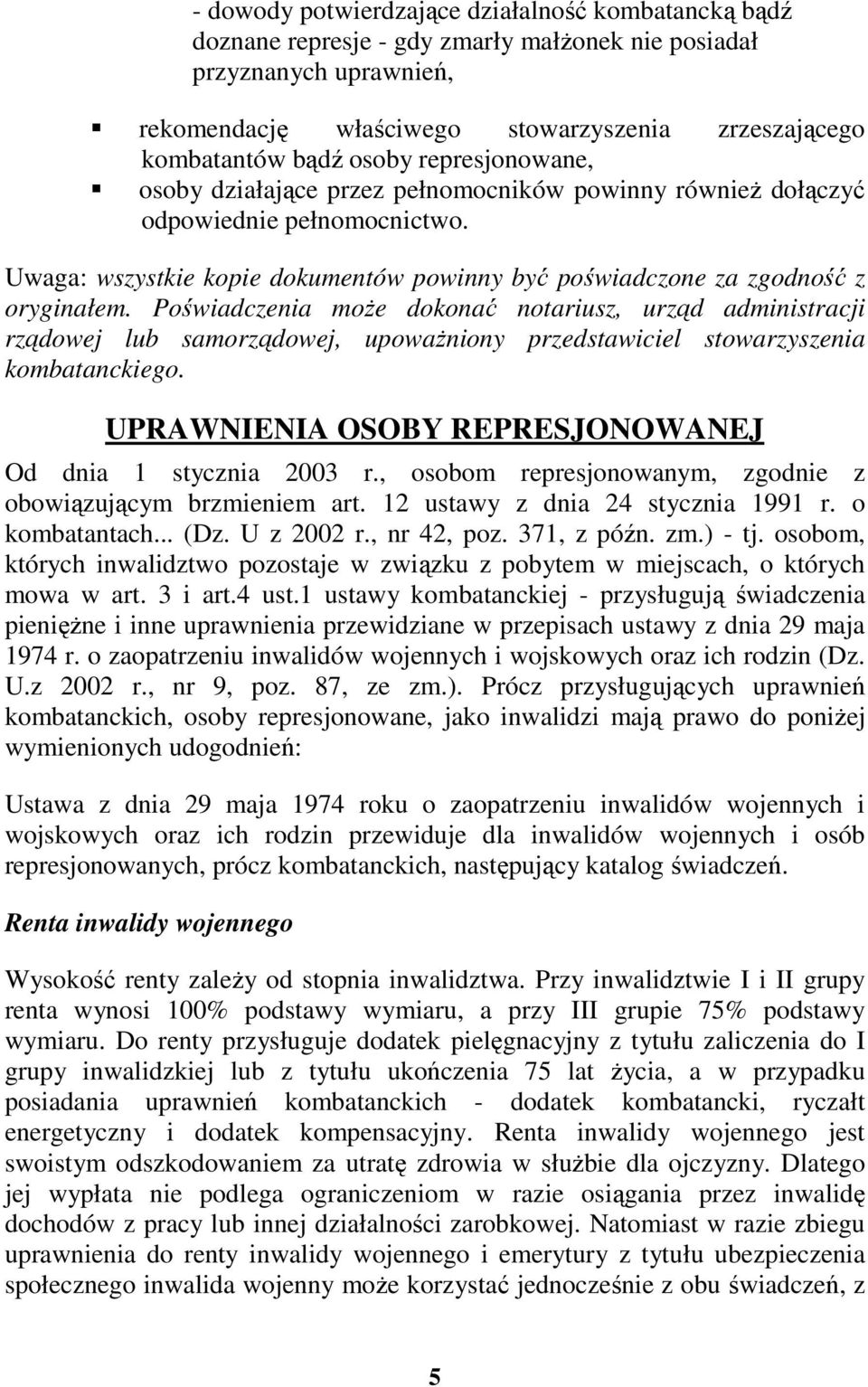 Poświadczenia moŝe dokonać notariusz, urząd administracji rządowej lub samorządowej, upowaŝniony przedstawiciel stowarzyszenia kombatanckiego.